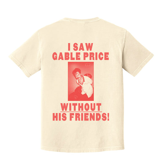 I Saw Gable Price Without His Friends Tee